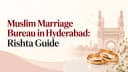 Muslim Marriage Bureau in Hyderabad: A Family Guide to Finding a Rishta